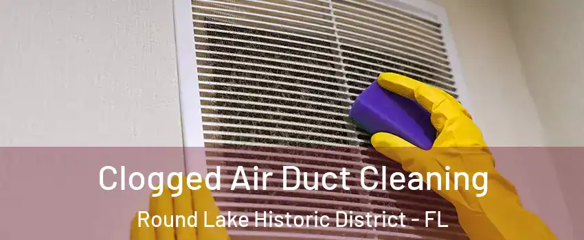 Clogged Air Duct Cleaning Round Lake Historic District - FL