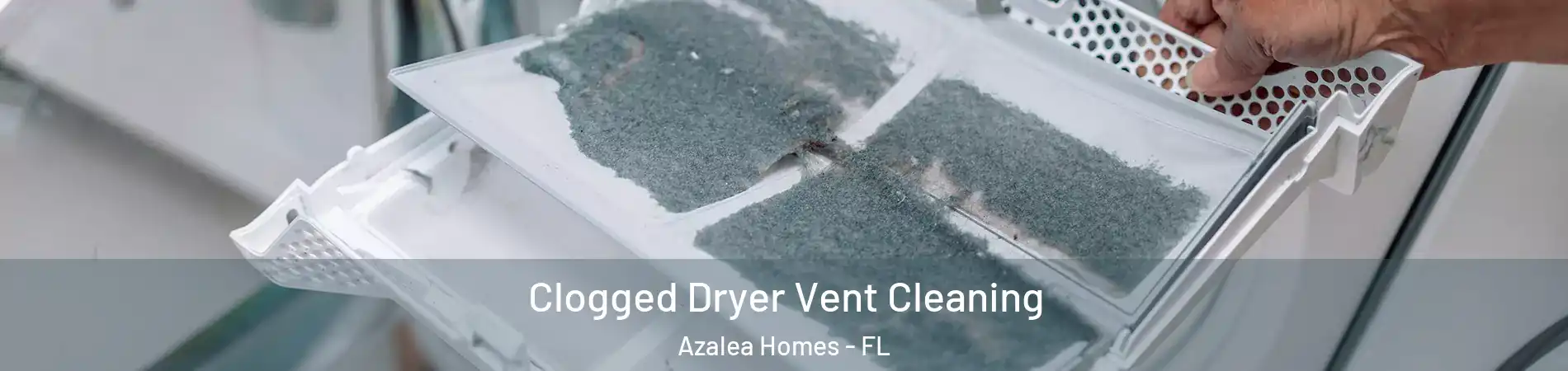 Clogged Dryer Vent Cleaning Azalea Homes - FL