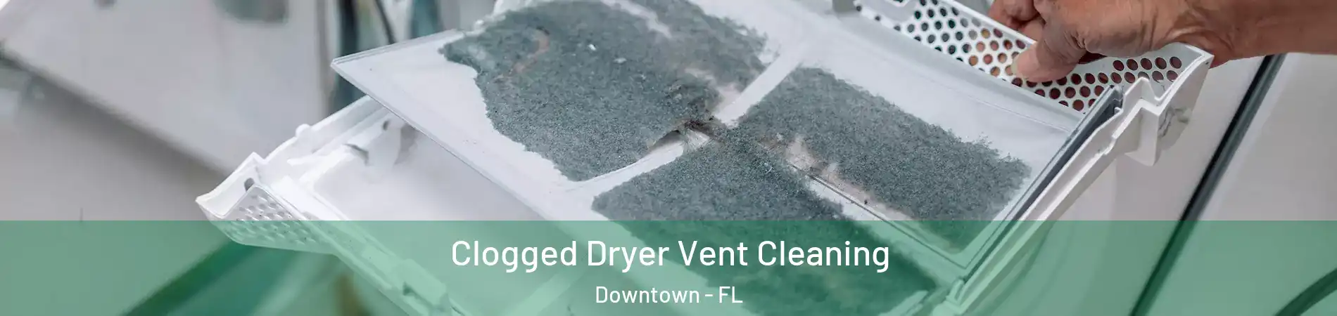 Clogged Dryer Vent Cleaning Downtown - FL