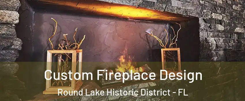Custom Fireplace Design Round Lake Historic District - FL