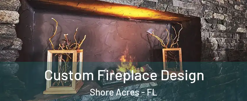 Custom Fireplace Design Shore Acres - FL