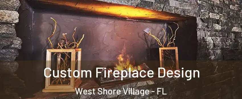 Custom Fireplace Design West Shore Village - FL