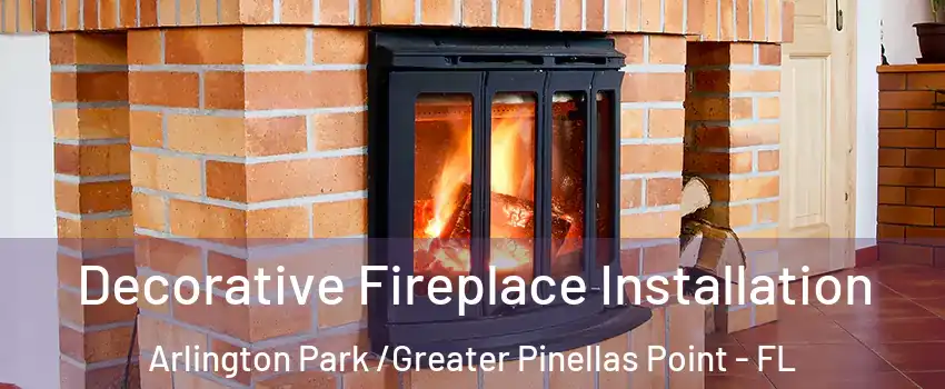 Decorative Fireplace Installation Arlington Park /Greater Pinellas Point - FL