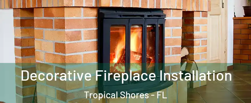 Decorative Fireplace Installation Tropical Shores - FL