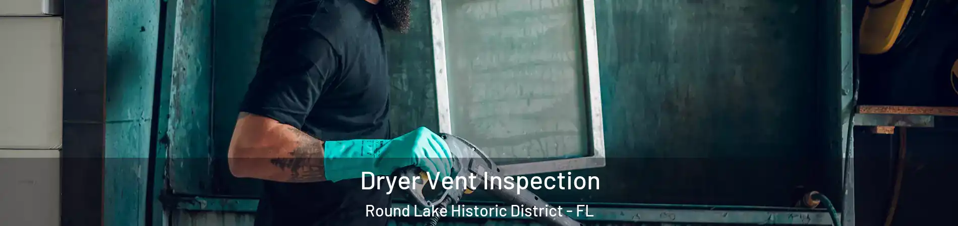 Dryer Vent Inspection Round Lake Historic District - FL