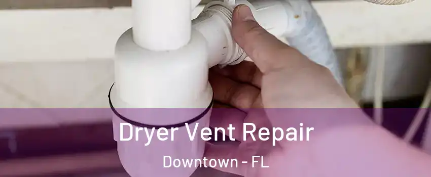 Dryer Vent Repair Downtown - FL
