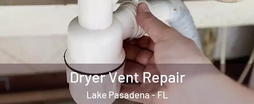 Dryer Vent Repair Lake Pasadena - FL