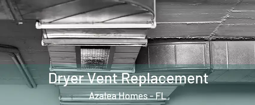 Dryer Vent Replacement Azalea Homes - FL