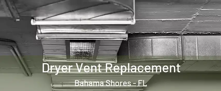 Dryer Vent Replacement Bahama Shores - FL
