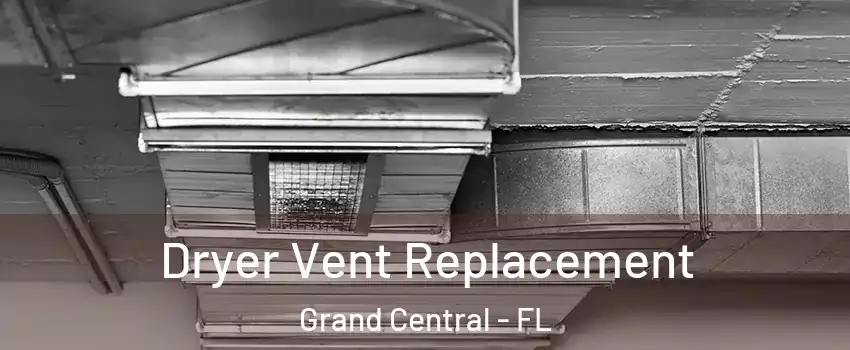 Dryer Vent Replacement Grand Central - FL