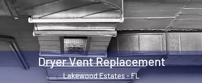 Dryer Vent Replacement Lakewood Estates - FL