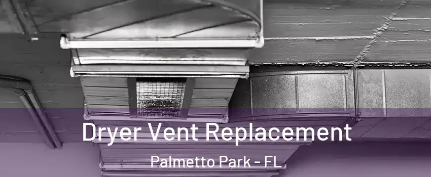 Dryer Vent Replacement Palmetto Park - FL