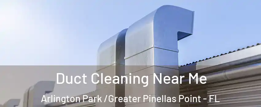 Duct Cleaning Near Me Arlington Park /Greater Pinellas Point - FL