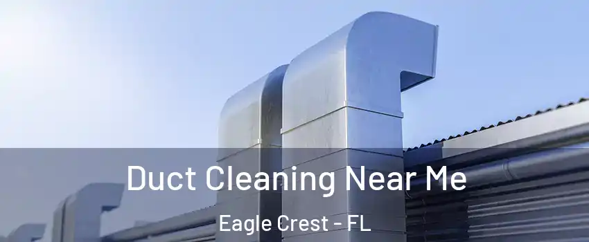 Duct Cleaning Near Me Eagle Crest - FL
