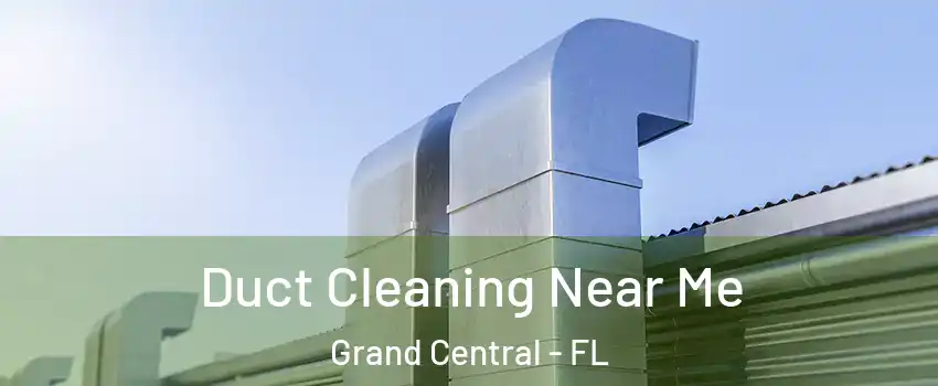 Duct Cleaning Near Me Grand Central - FL