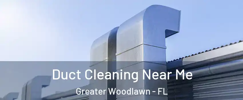 Duct Cleaning Near Me Greater Woodlawn - FL