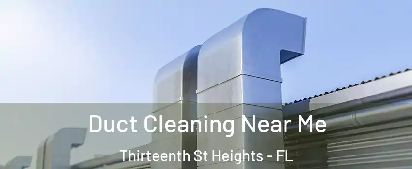 Duct Cleaning Near Me Thirteenth St Heights - FL