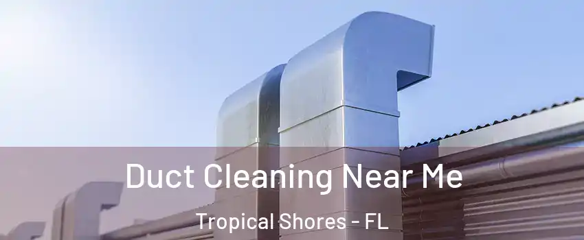 Duct Cleaning Near Me Tropical Shores - FL