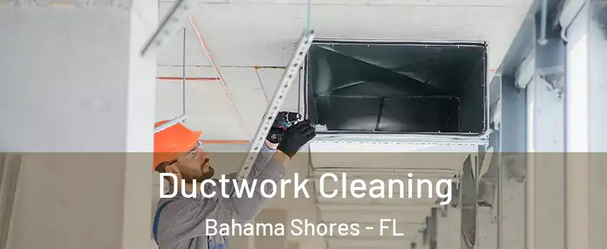Ductwork Cleaning Bahama Shores - FL