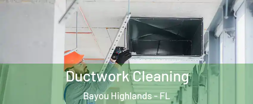 Ductwork Cleaning Bayou Highlands - FL