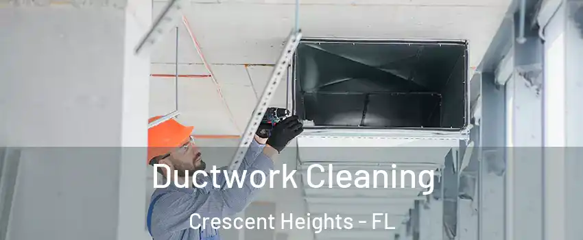 Ductwork Cleaning Crescent Heights - FL