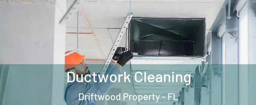 Ductwork Cleaning Driftwood Property - FL