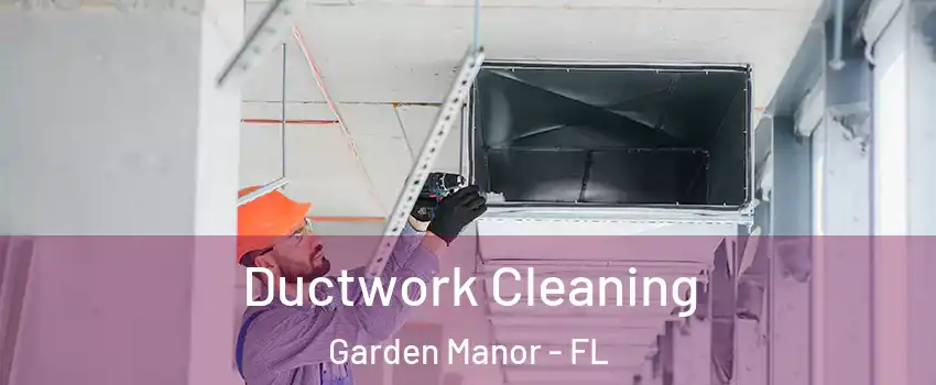 Ductwork Cleaning Garden Manor - FL