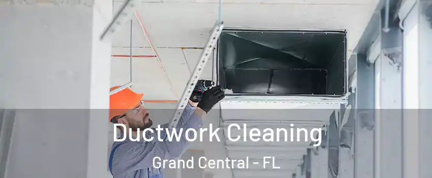 Ductwork Cleaning Grand Central - FL