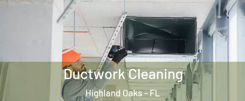 Ductwork Cleaning Highland Oaks - FL