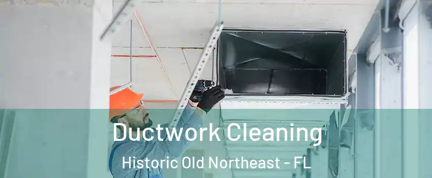 Ductwork Cleaning Historic Old Northeast - FL
