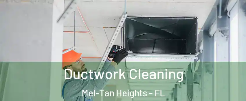 Ductwork Cleaning Mel-Tan Heights - FL