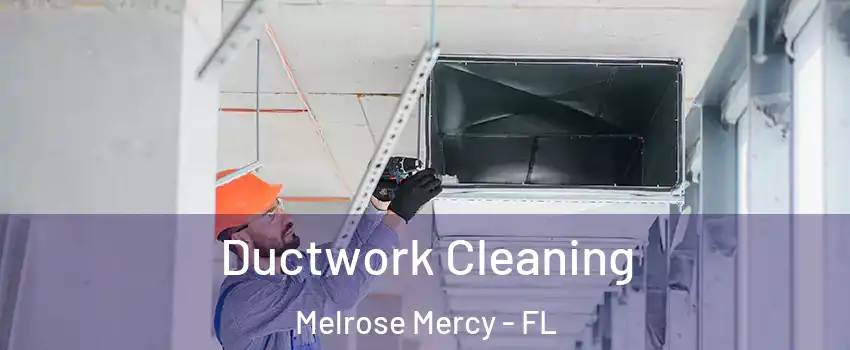 Ductwork Cleaning Melrose Mercy - FL