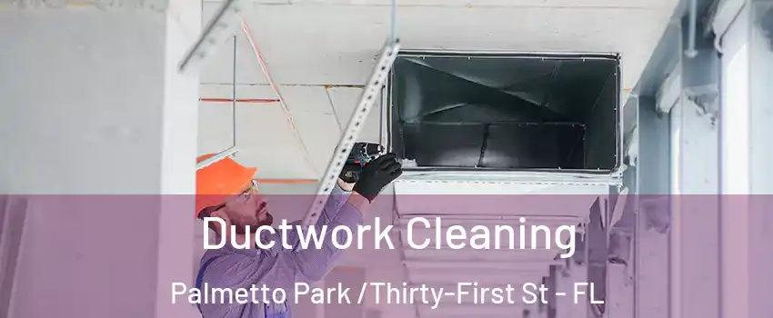 Ductwork Cleaning Palmetto Park /Thirty-First St - FL