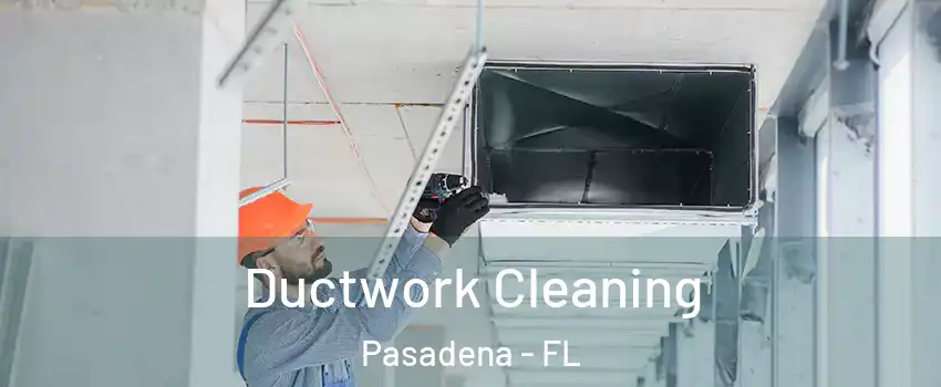 Ductwork Cleaning Pasadena - FL