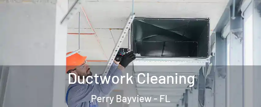Ductwork Cleaning Perry Bayview - FL