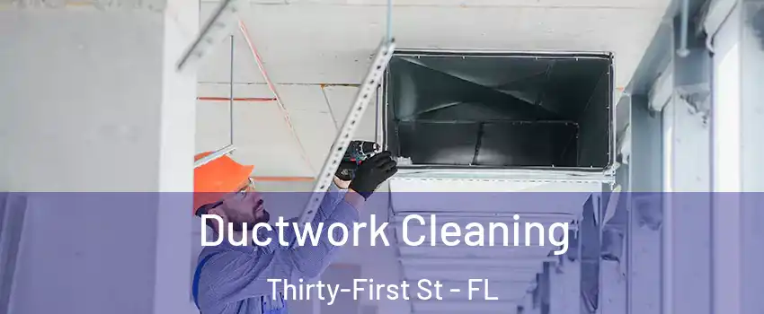 Ductwork Cleaning Thirty-First St - FL