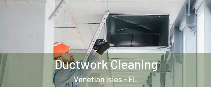 Ductwork Cleaning Venetian Isles - FL