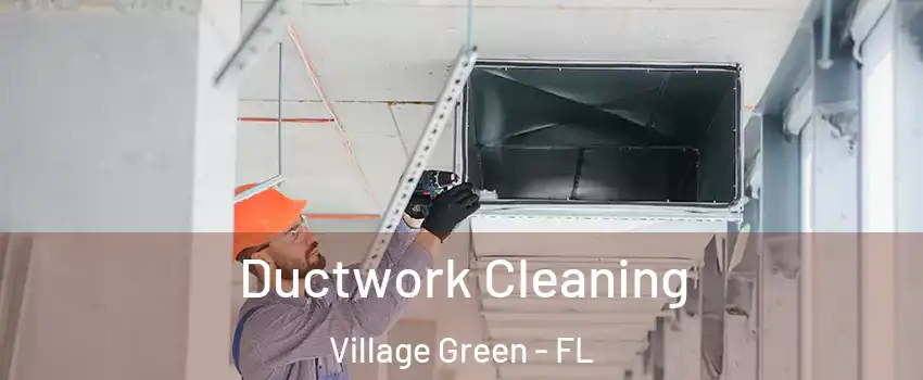 Ductwork Cleaning Village Green - FL