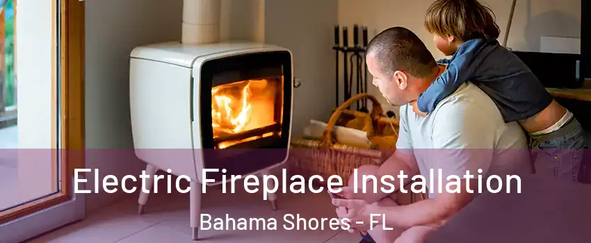Electric Fireplace Installation Bahama Shores - FL