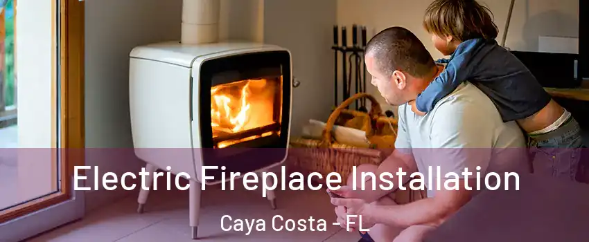 Electric Fireplace Installation Caya Costa - FL