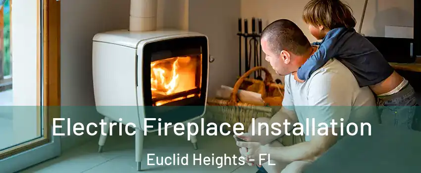 Electric Fireplace Installation Euclid Heights - FL