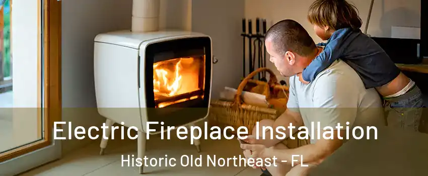 Electric Fireplace Installation Historic Old Northeast - FL