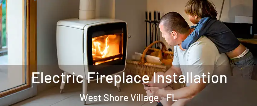 Electric Fireplace Installation West Shore Village - FL