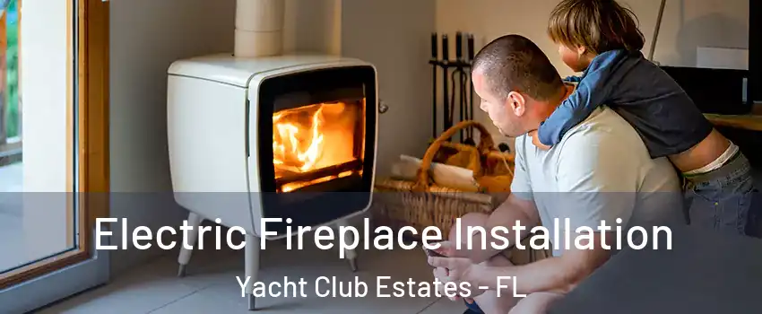 Electric Fireplace Installation Yacht Club Estates - FL