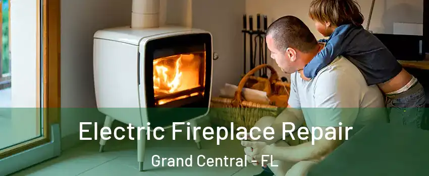 Electric Fireplace Repair Grand Central - FL