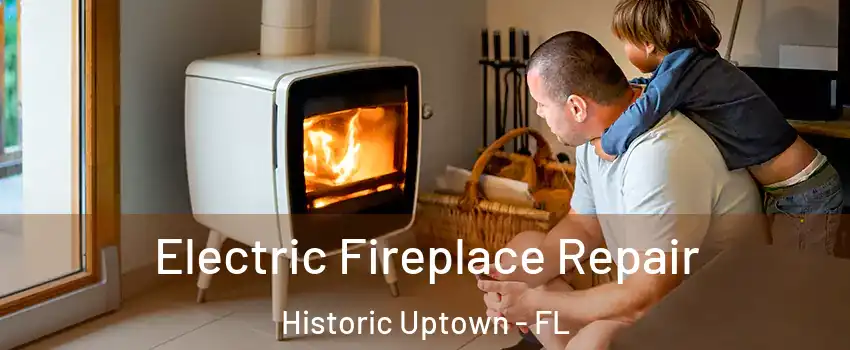 Electric Fireplace Repair Historic Uptown - FL