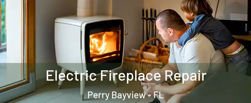 Electric Fireplace Repair Perry Bayview - FL