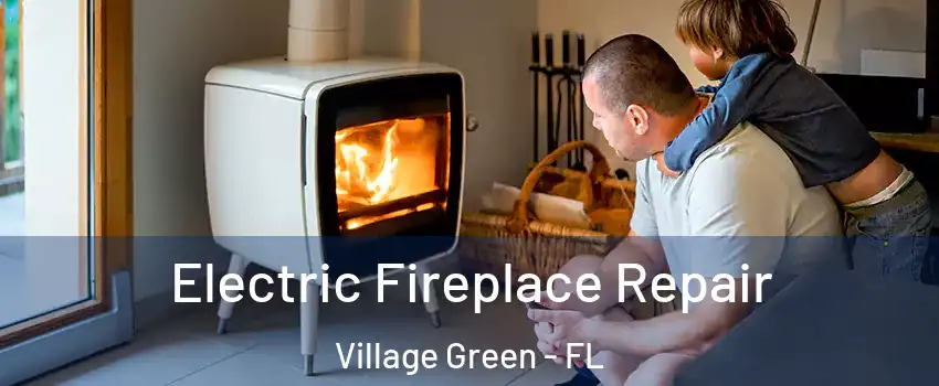 Electric Fireplace Repair Village Green - FL