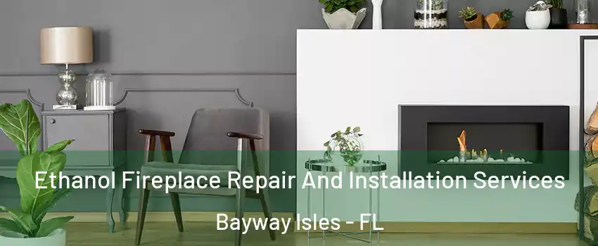 Ethanol Fireplace Repair And Installation Services Bayway Isles - FL