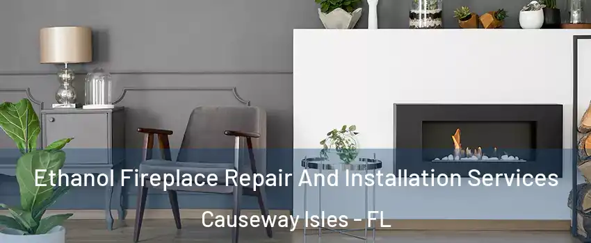 Ethanol Fireplace Repair And Installation Services Causeway Isles - FL